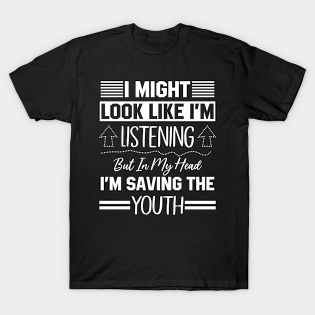 Might Look Like Listening But In My Head I'm Saving The Youth T-Shirt by funkyteesfunny